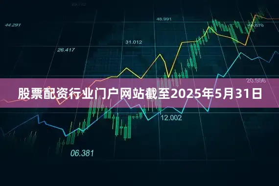 股票配资行业门户网站截至2025年5月31日