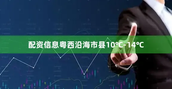 配资信息粤西沿海市县10℃-14℃